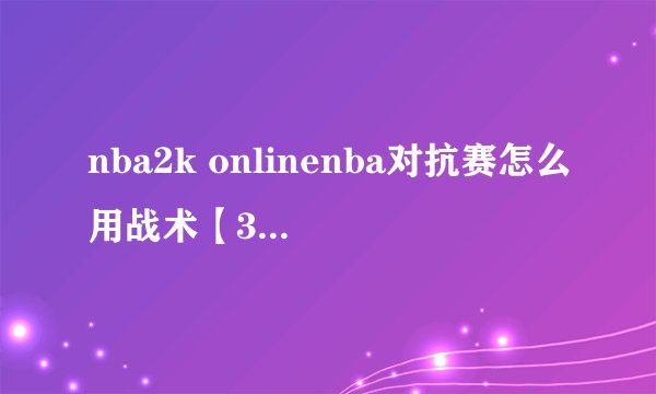 nba2k onlinenba对抗赛怎么用战术【31句精选】