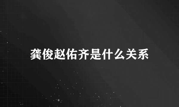 龚俊赵佑齐是什么关系
