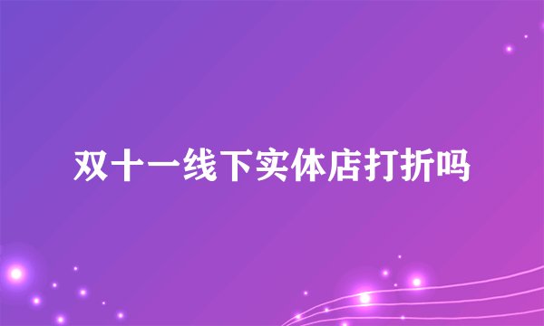 双十一线下实体店打折吗