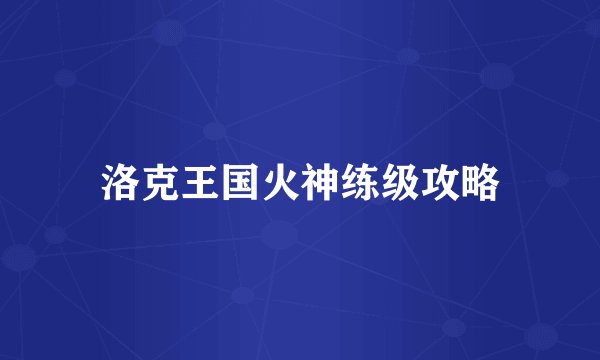 洛克王国火神练级攻略