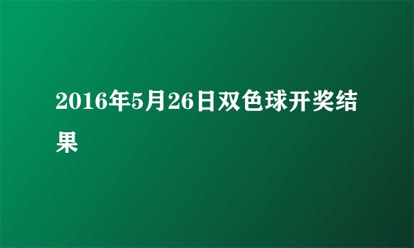 2016年5月26日双色球开奖结果