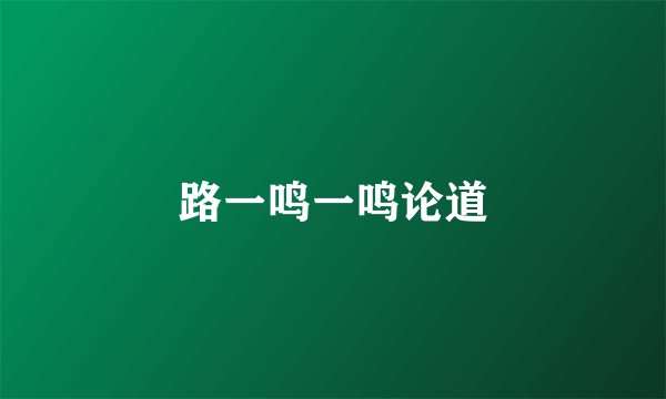 路一鸣一鸣论道