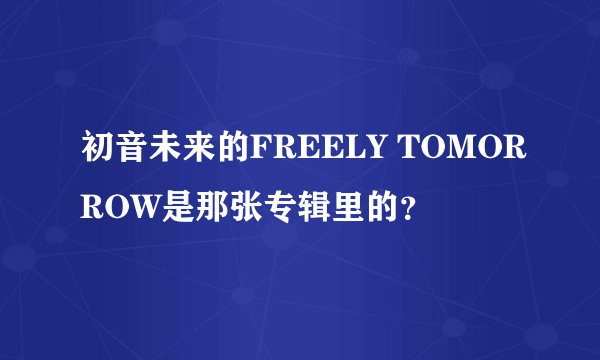 初音未来的FREELY TOMORROW是那张专辑里的?