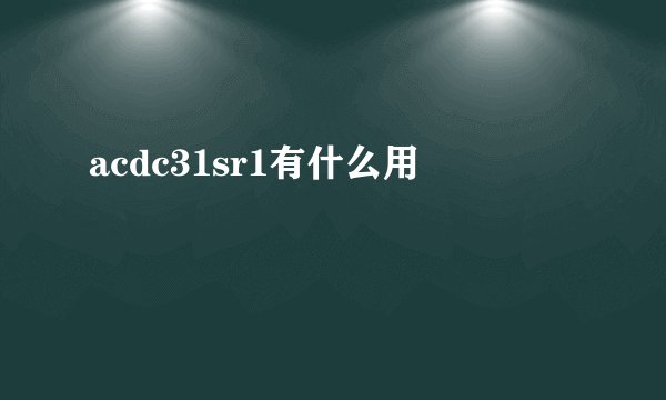 acdc31sr1有什么用