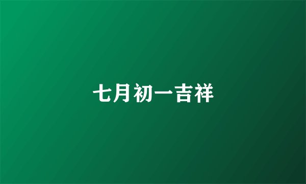 七月初一吉祥