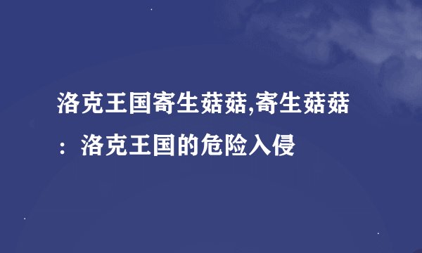 洛克王国寄生菇菇,寄生菇菇：洛克王国的危险入侵