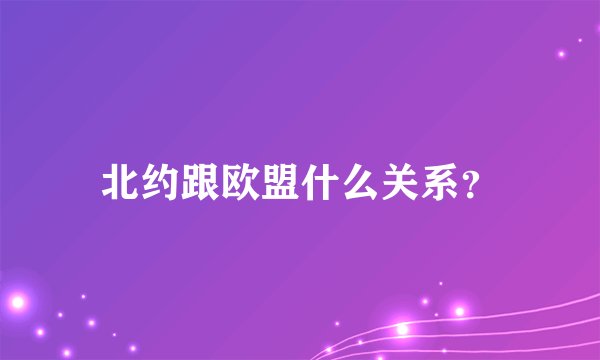 北约跟欧盟什么关系？