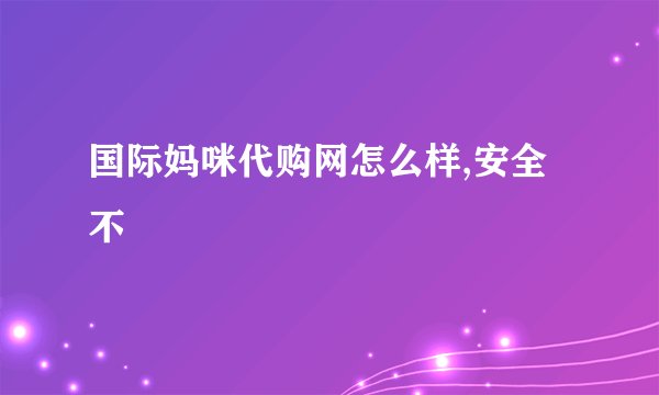 国际妈咪代购网怎么样,安全不