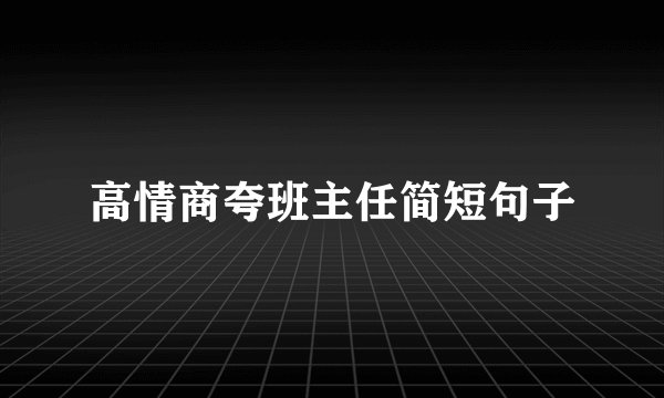 高情商夸班主任简短句子