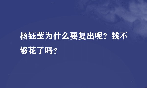 杨钰莹为什么要复出呢？钱不够花了吗？