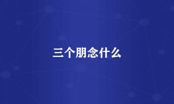 三个朋念什么