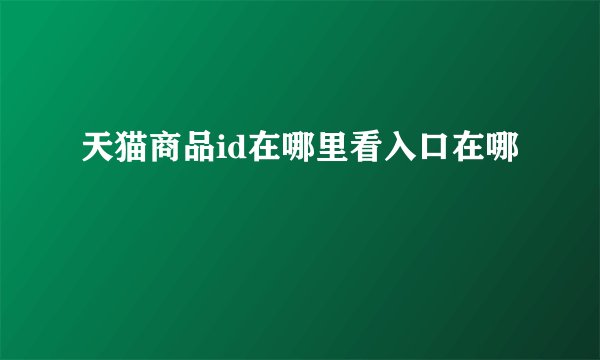 天猫商品id在哪里看入口在哪