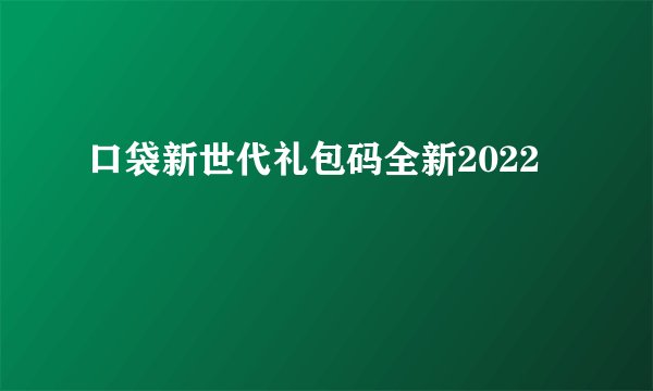 口袋新世代礼包码全新2022