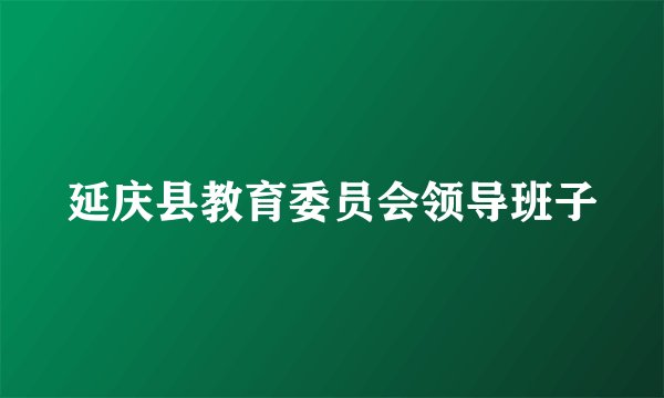 延庆县教育委员会领导班子