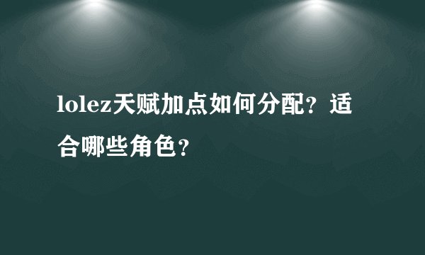 lolez天赋加点如何分配？适合哪些角色？