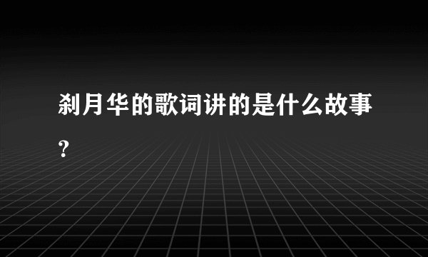 刹月华的歌词讲的是什么故事？