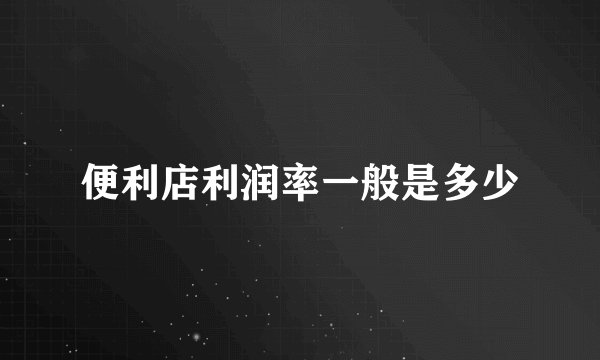 便利店利润率一般是多少