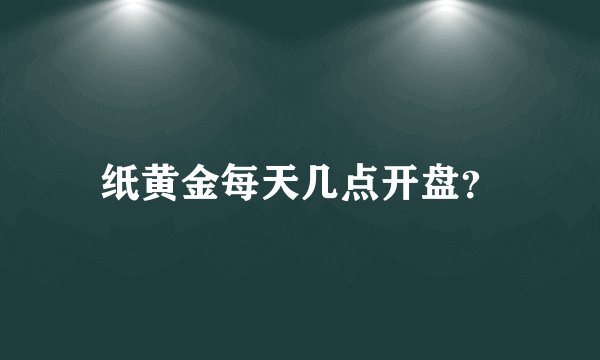纸黄金每天几点开盘？