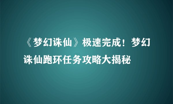 《梦幻诛仙》极速完成！梦幻诛仙跑环任务攻略大揭秘