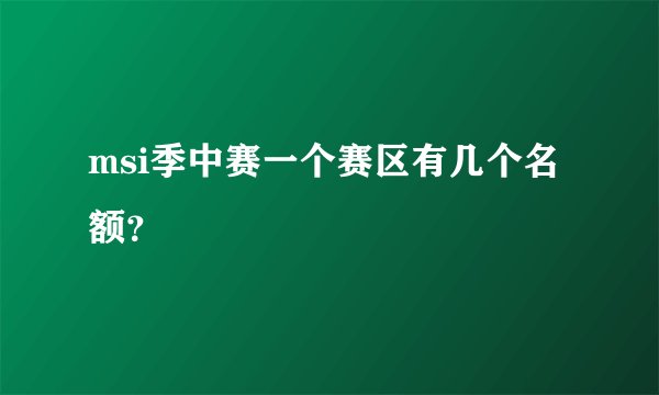 msi季中赛一个赛区有几个名额？