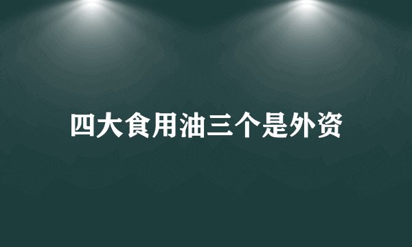 四大食用油三个是外资