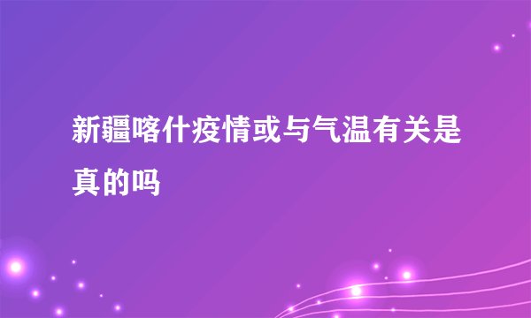 新疆喀什疫情或与气温有关是真的吗