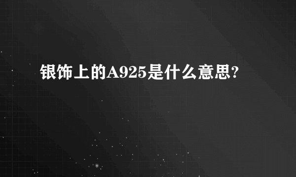 银饰上的A925是什么意思?