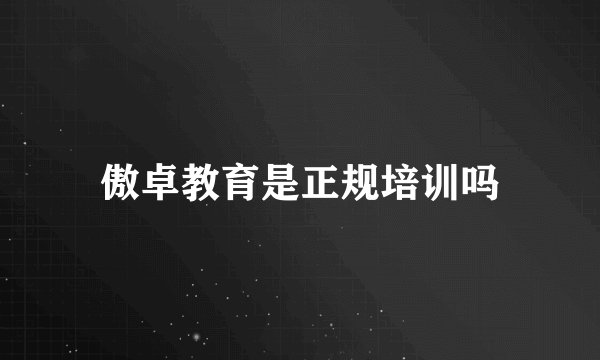 傲卓教育是正规培训吗