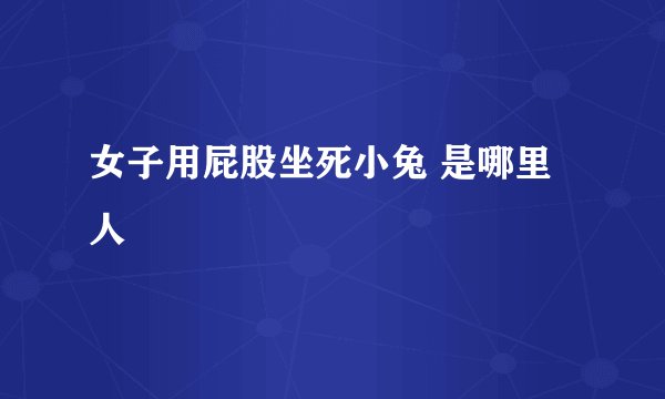 女子用屁股坐死小兔 是哪里人