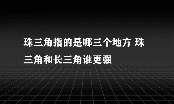 珠三角指的是哪三个地方 珠三角和长三角谁更强