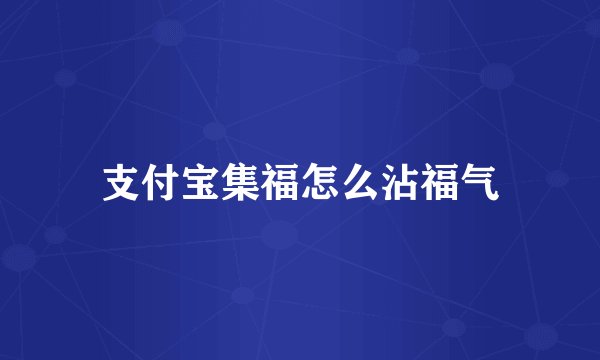 支付宝集福怎么沾福气