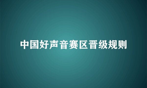 中国好声音赛区晋级规则
