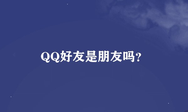 QQ好友是朋友吗？
