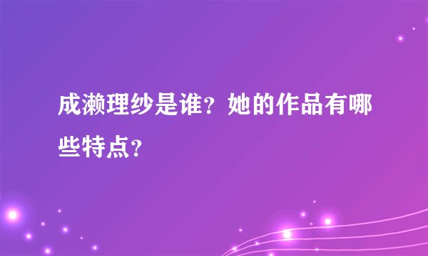 成濑理纱是谁？她的作品有哪些特点？