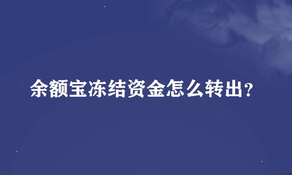 余额宝冻结资金怎么转出？