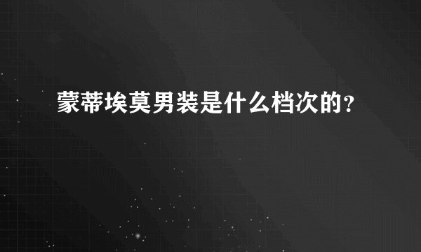 蒙蒂埃莫男装是什么档次的？