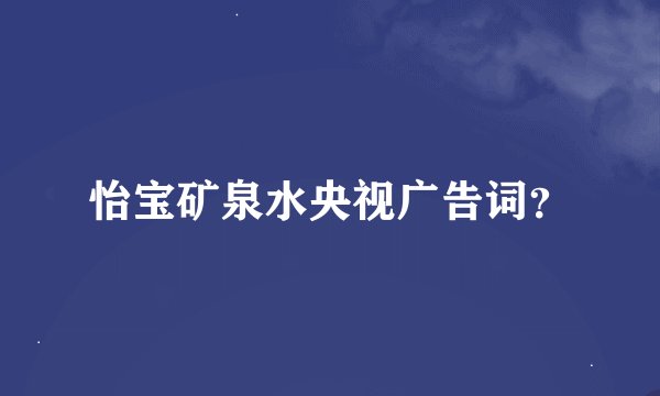 怡宝矿泉水央视广告词？