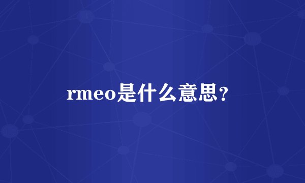 rmeo是什么意思？