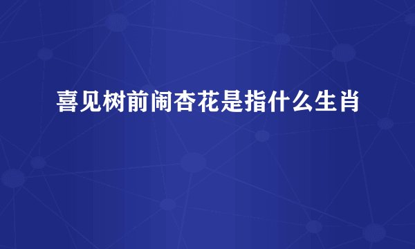 喜见树前闹杏花是指什么生肖