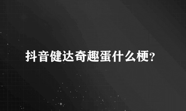 抖音健达奇趣蛋什么梗？