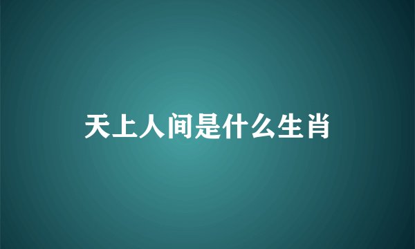 天上人间是什么生肖
