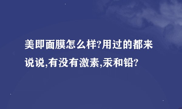 美即面膜怎么样?用过的都来说说,有没有激素,汞和铅?