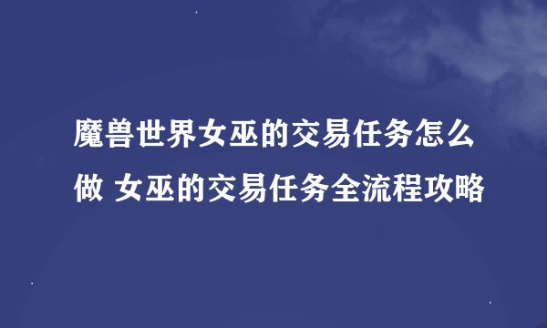 魔兽世界女巫的交易任务怎么做 女巫的交易任务全流程攻略