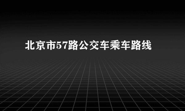 北京市57路公交车乘车路线