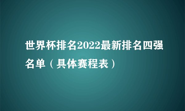 世界杯排名2022最新排名四强名单（具体赛程表）