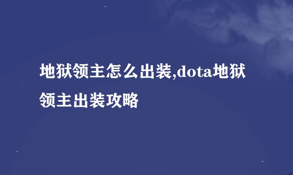 地狱领主怎么出装,dota地狱领主出装攻略