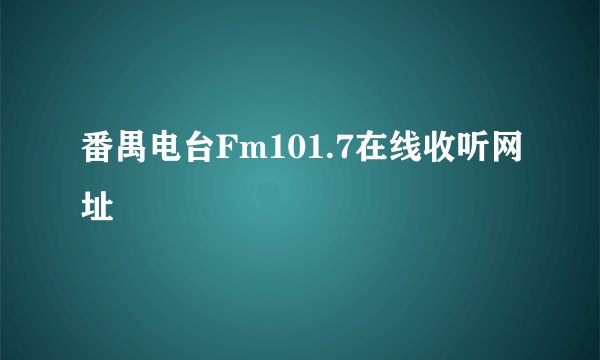 番禺电台Fm101.7在线收听网址