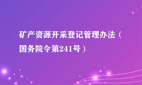矿产资源开采登记管理办法（国务院令第241号）