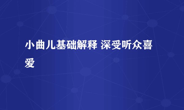 小曲儿基础解释 深受听众喜爱
