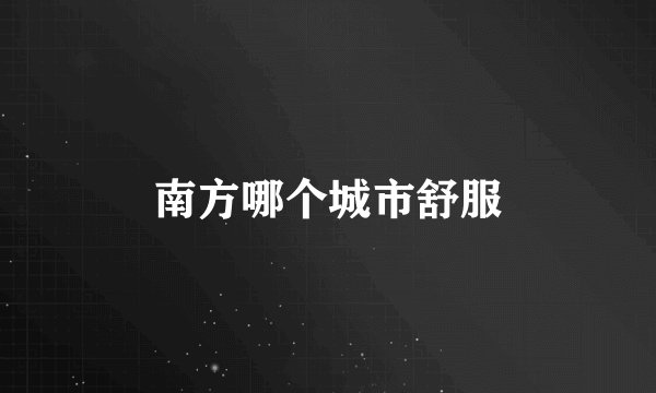 南方哪个城市舒服